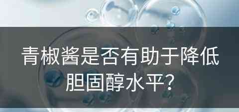 青椒酱是否有助于降低胆固醇水平？